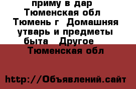 приму в дар - Тюменская обл., Тюмень г. Домашняя утварь и предметы быта » Другое   . Тюменская обл.